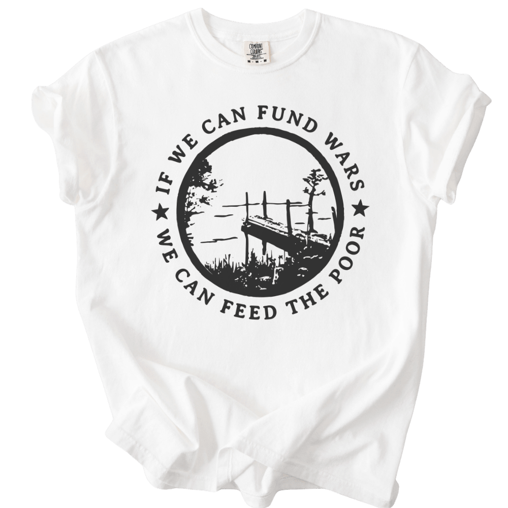 If We Can Fund Wars We Can Feed The Poor Tee - The Rogue Petal Co. - T-Shirt