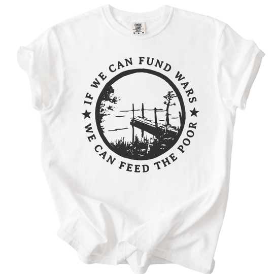 If We Can Fund Wars We Can Feed The Poor Tee - The Rogue Petal Co. - T-Shirt