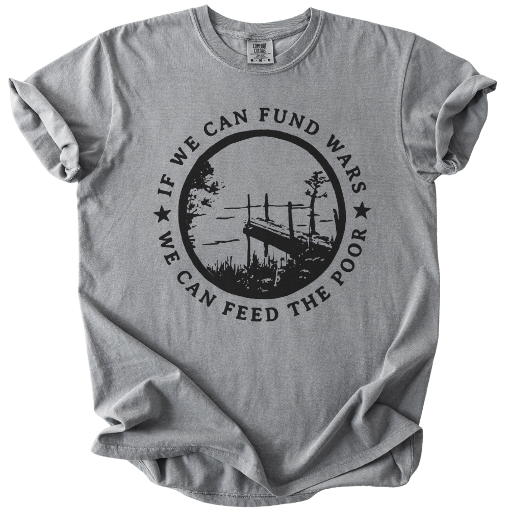 If We Can Fund Wars We Can Feed The Poor Tee - The Rogue Petal Co. - T-Shirt