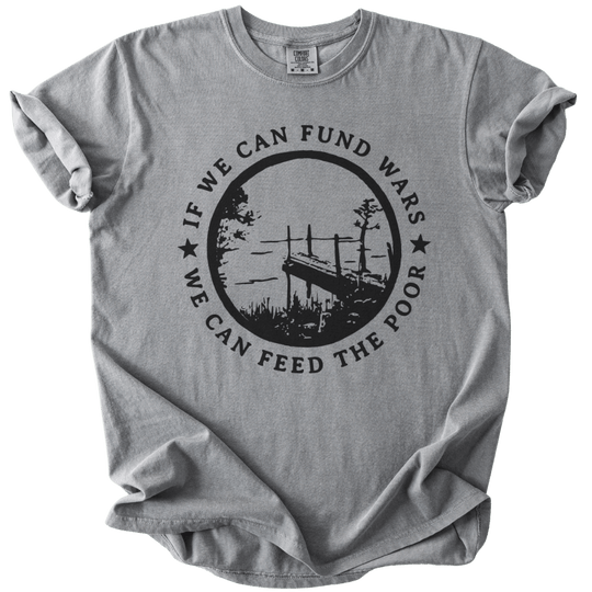 If We Can Fund Wars We Can Feed The Poor Tee - The Rogue Petal Co. - T-Shirt