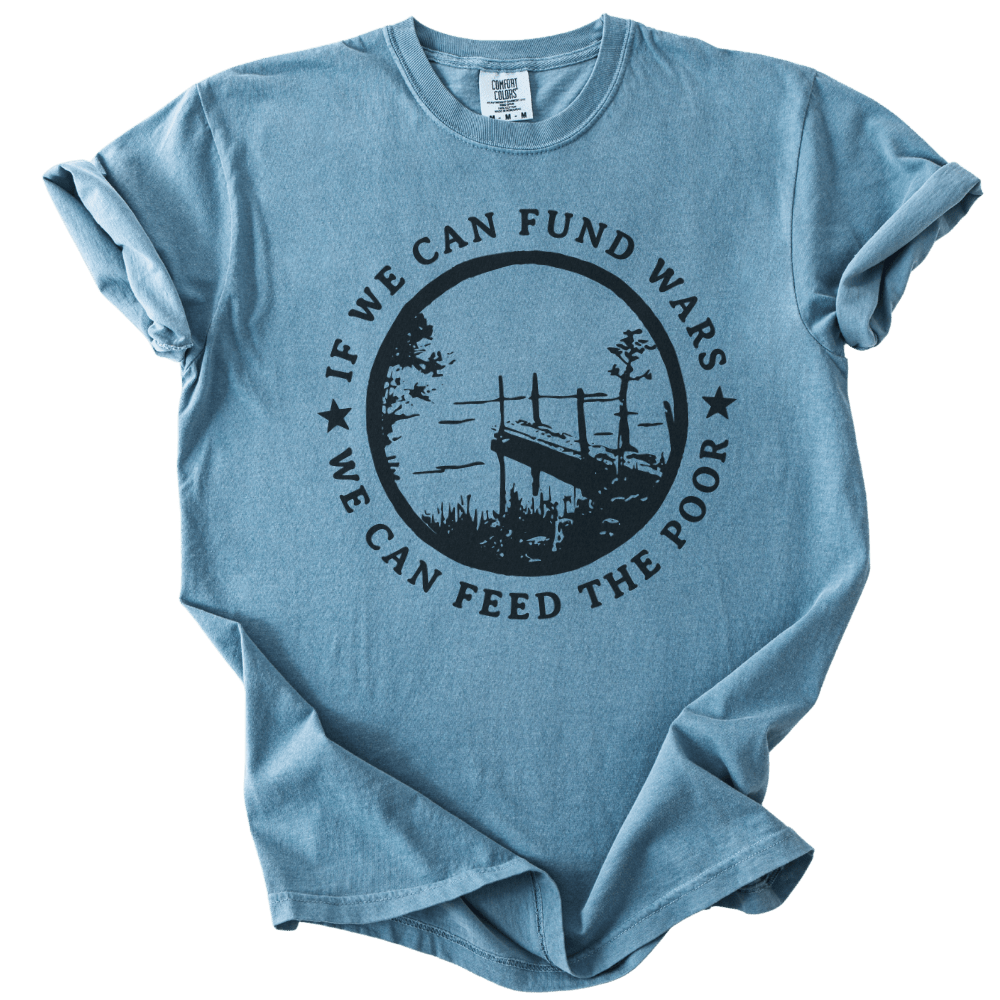 If We Can Fund Wars We Can Feed The Poor Tee - The Rogue Petal Co. - T-Shirt
