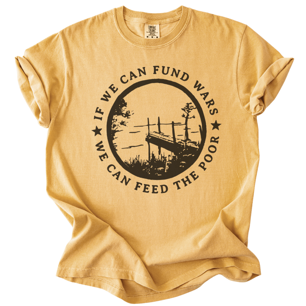 If We Can Fund Wars We Can Feed The Poor Tee - The Rogue Petal Co. - T-Shirt