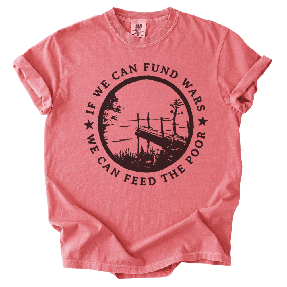 If We Can Fund Wars We Can Feed The Poor Tee - The Rogue Petal Co. - T-Shirt