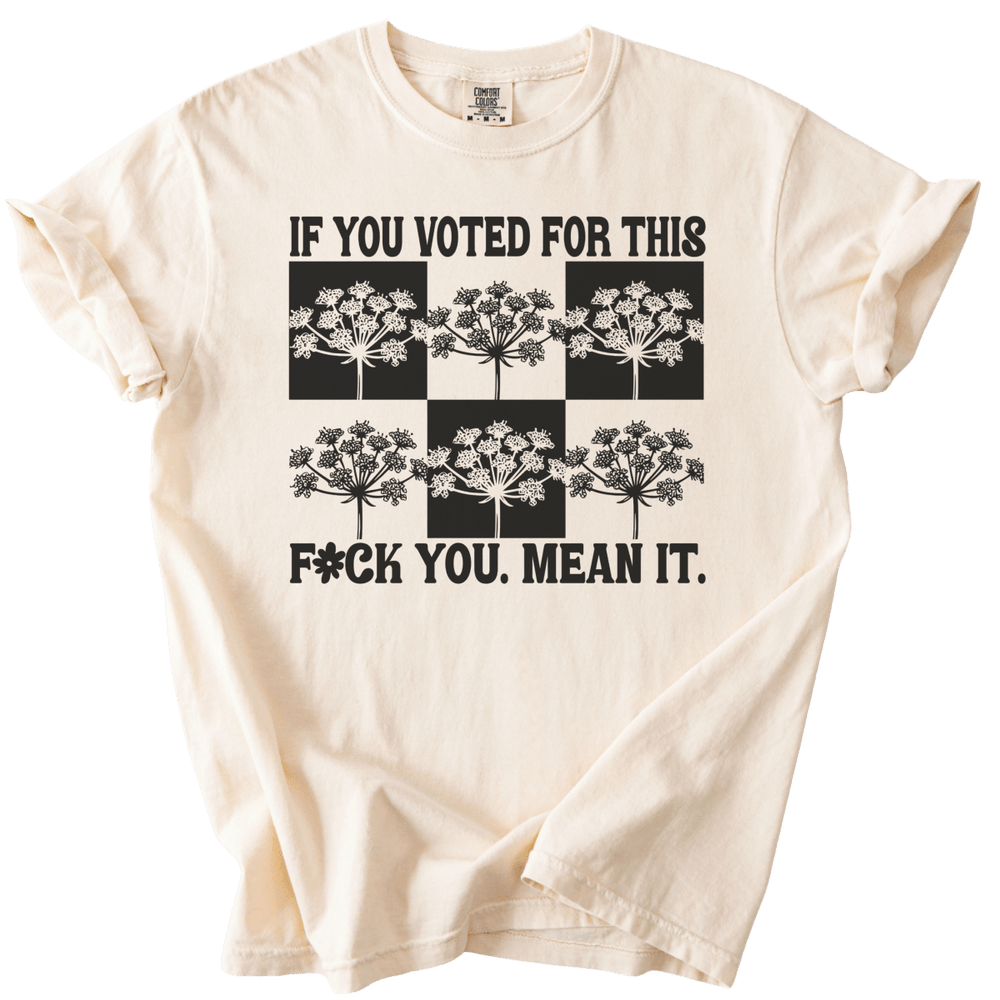 If You Voted For This Fck You Mean It Tee - The Rogue Petal Co. - T-Shirt