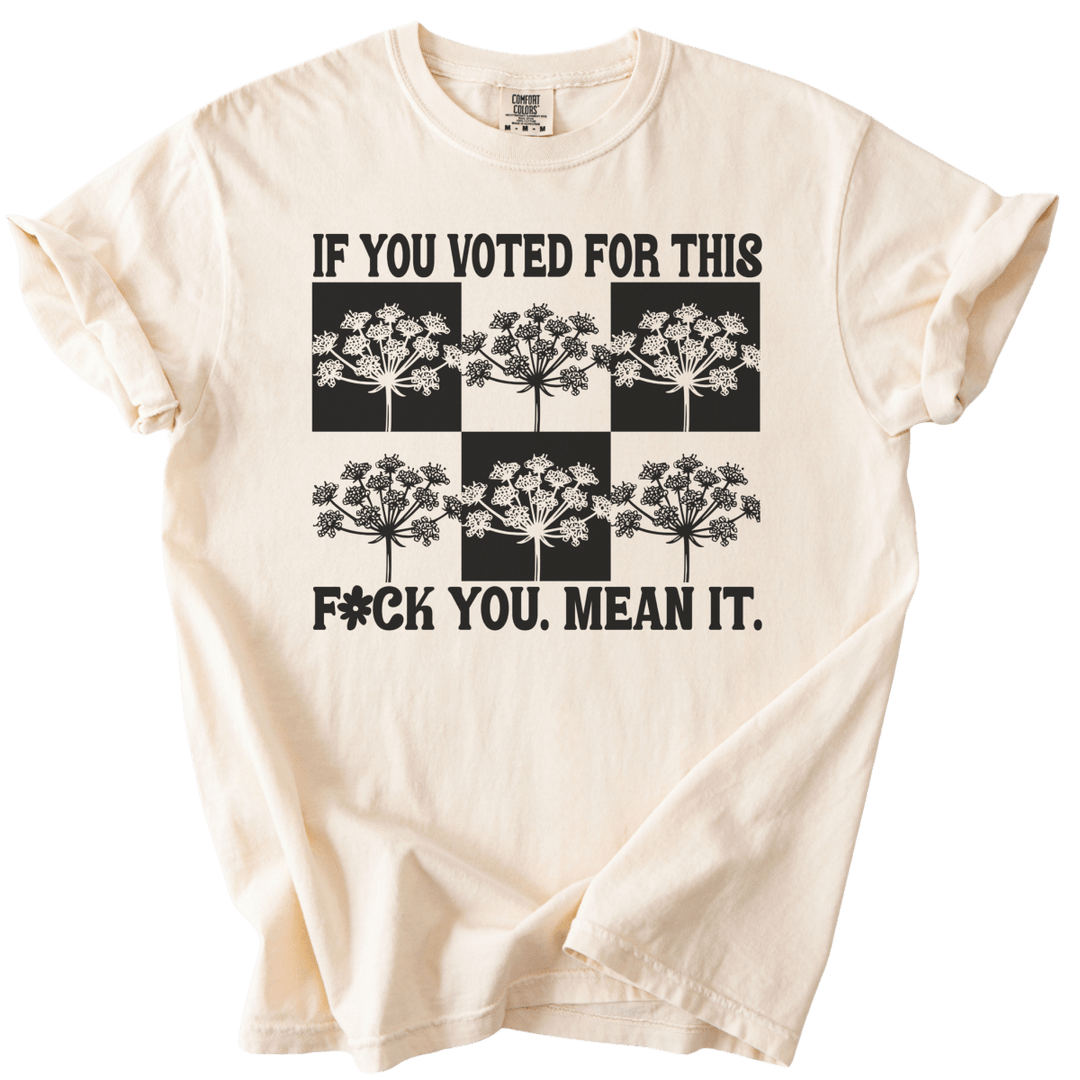 If You Voted For This Fck You Mean It Tee - The Rogue Petal Co. - T-Shirt