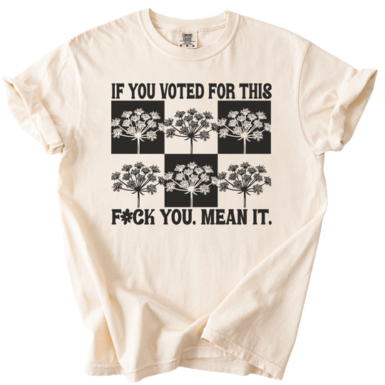 If You Voted For This Fck You Mean It Tee - The Rogue Petal Co. - T-Shirt