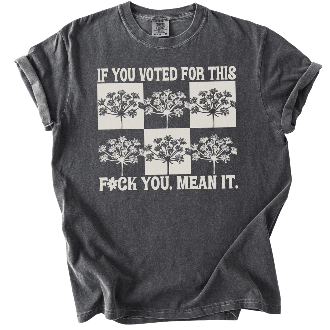 If You Voted For This Fck You Mean It Tee - The Rogue Petal Co. - T-Shirt