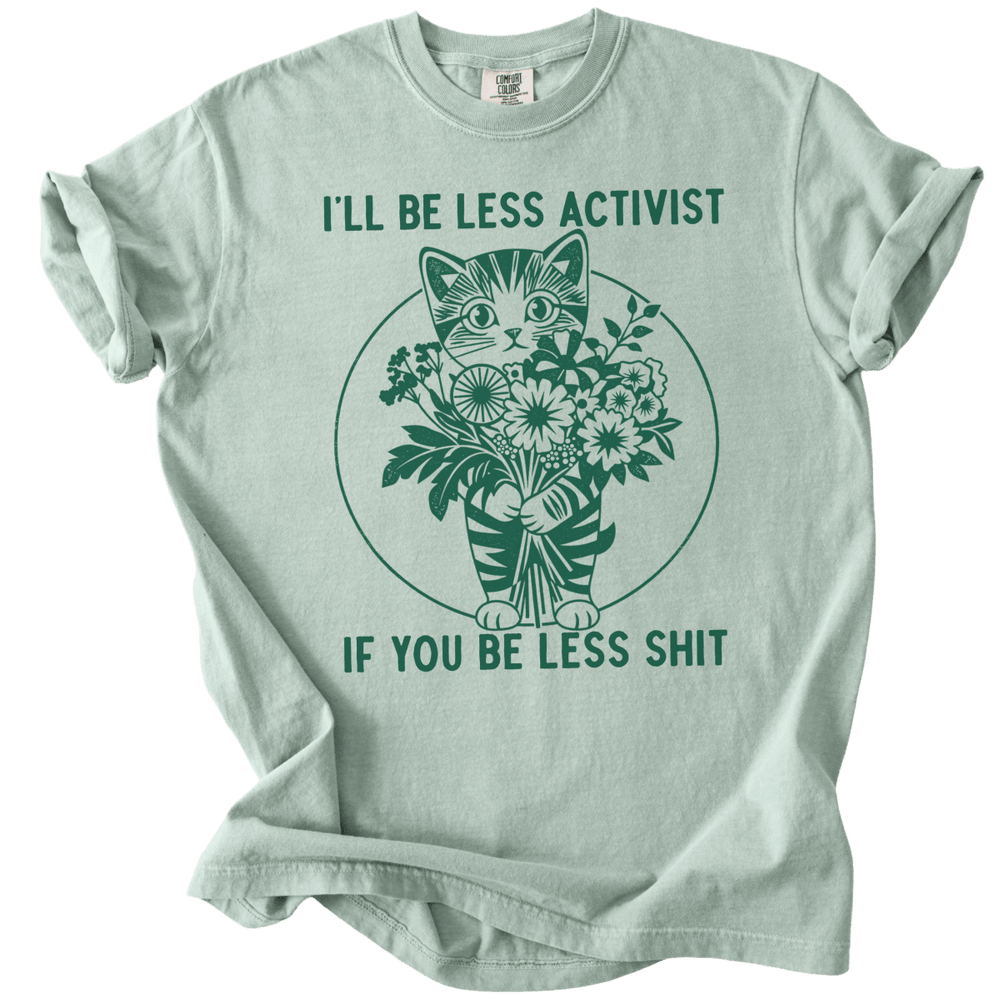 I'll Be Less Activist If You Be Less Shit Tee - The Rogue Petal Co. - T-Shirt