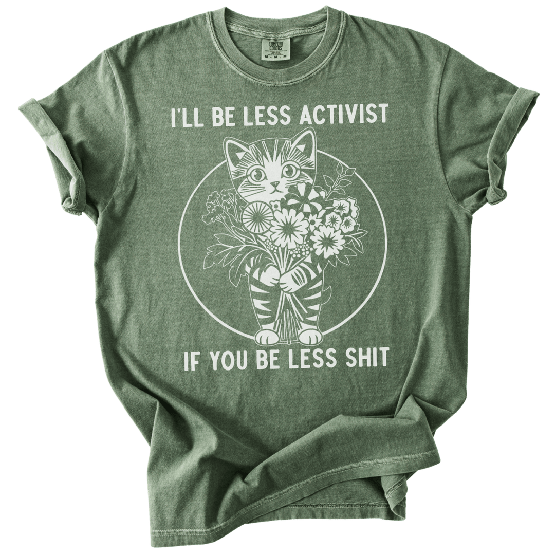 I'll Be Less Activist If You Be Less Shit Tee - The Rogue Petal Co. - T-Shirt