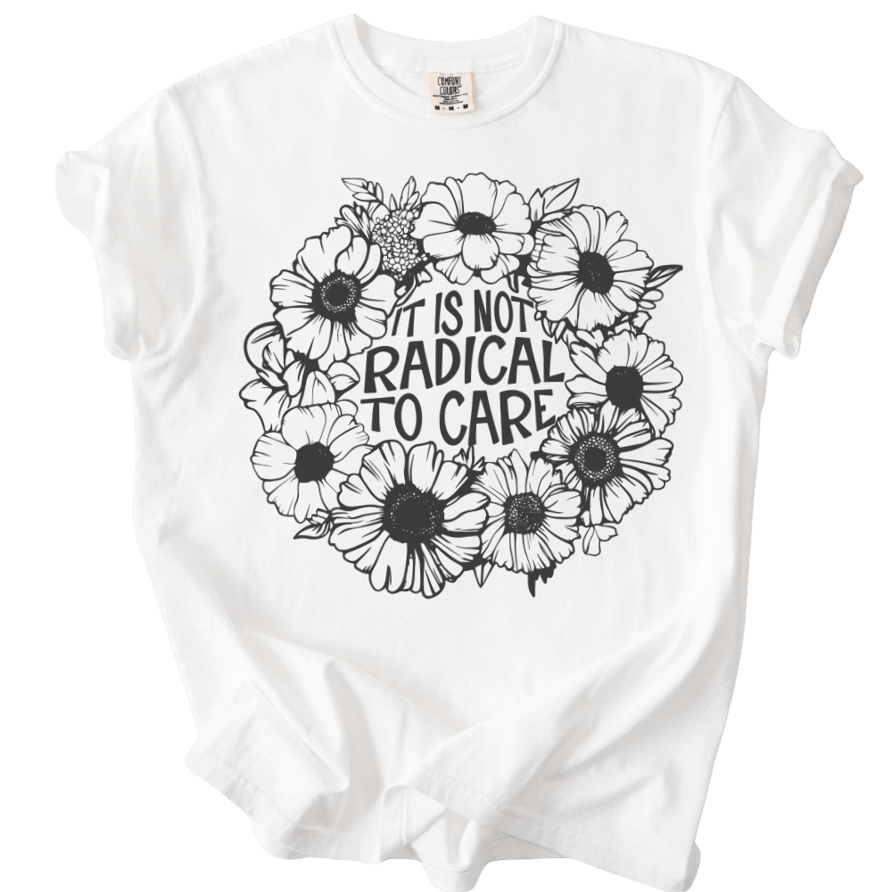 It is Not Radical to Care Tee - The Rogue Petal Co. - T-Shirt