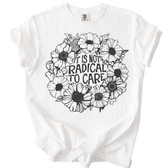 It is Not Radical to Care Tee - The Rogue Petal Co. - T-Shirt