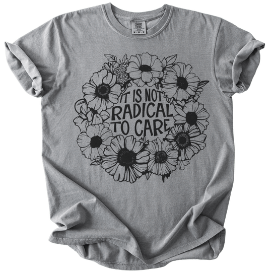 It is Not Radical to Care Tee - The Rogue Petal Co. - T-Shirt