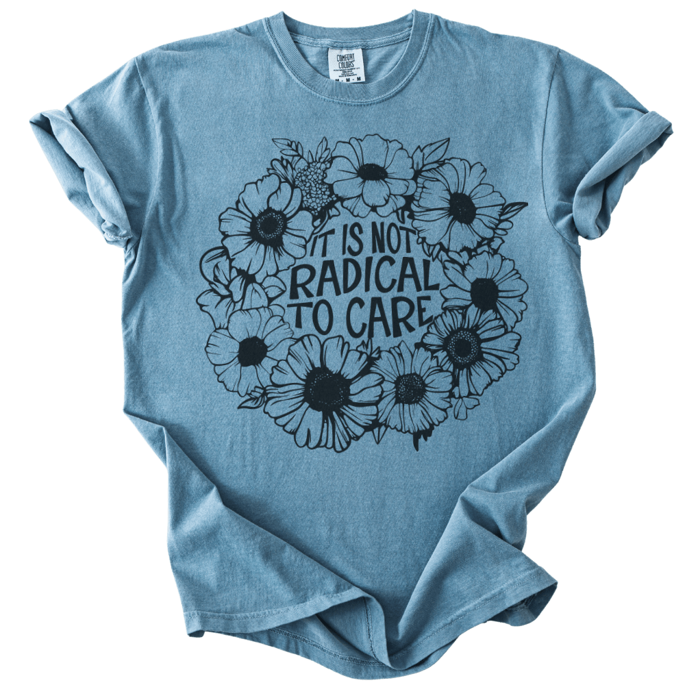 It is Not Radical to Care Tee - The Rogue Petal Co. - T-Shirt