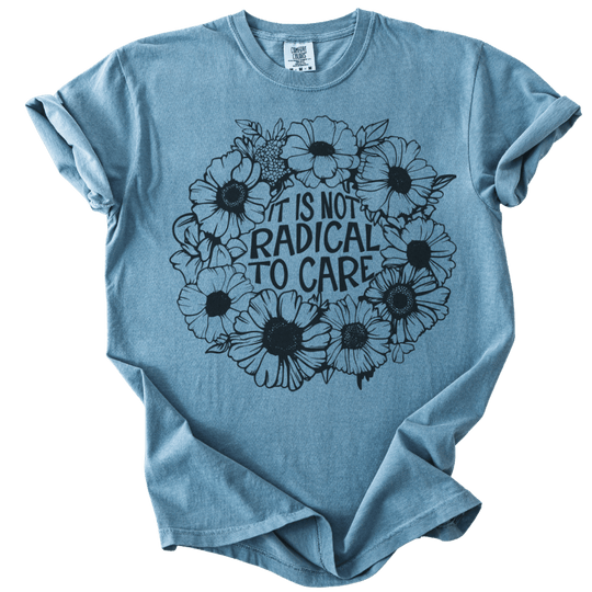 It is Not Radical to Care Tee - The Rogue Petal Co. - T-Shirt