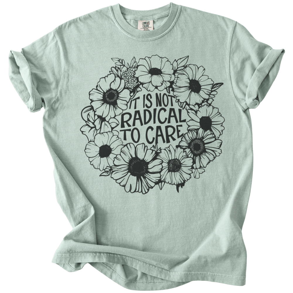 It is Not Radical to Care Tee - The Rogue Petal Co. - T-Shirt