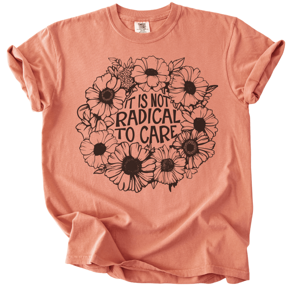 It is Not Radical to Care Tee - The Rogue Petal Co. - T-Shirt