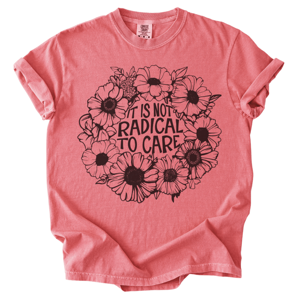 It is Not Radical to Care Tee - The Rogue Petal Co. - T-Shirt