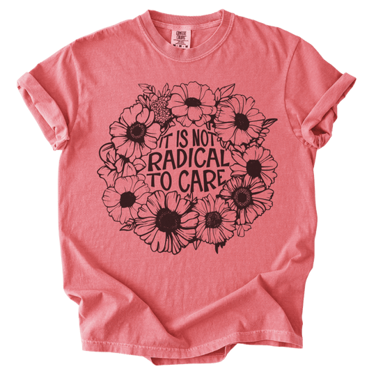 It is Not Radical to Care Tee - The Rogue Petal Co. - T-Shirt