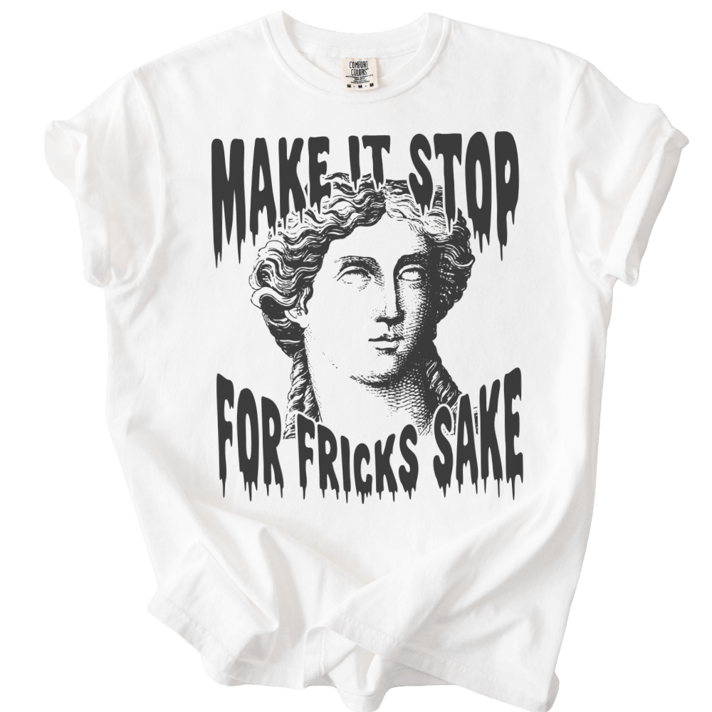 Make It Stop For Fricks Sake Tee - The Rogue Petal Co. - T-Shirt