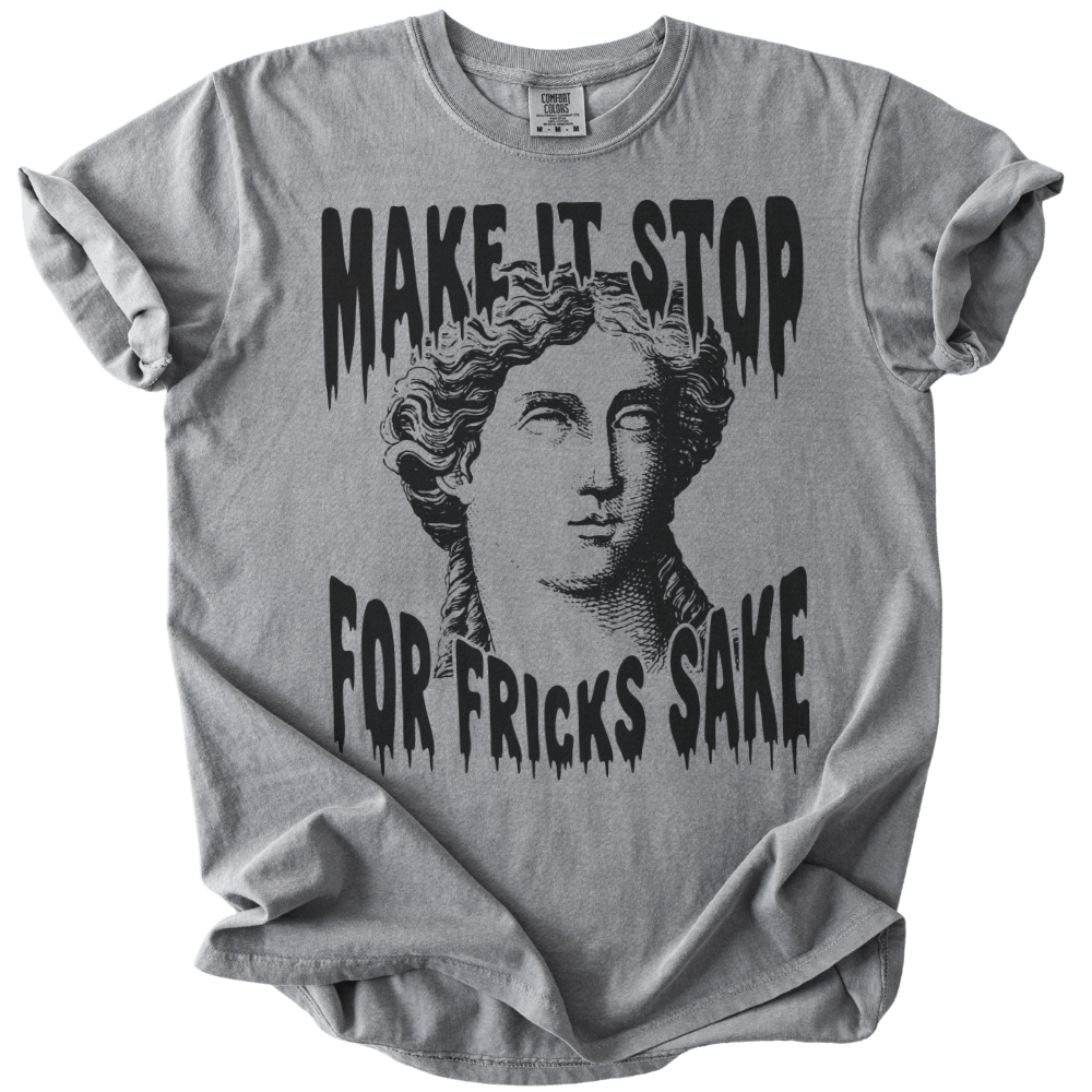 Make It Stop For Fricks Sake Tee - The Rogue Petal Co. - T-Shirt