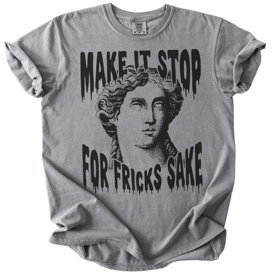 Make It Stop For Fricks Sake Tee - The Rogue Petal Co. - T-Shirt