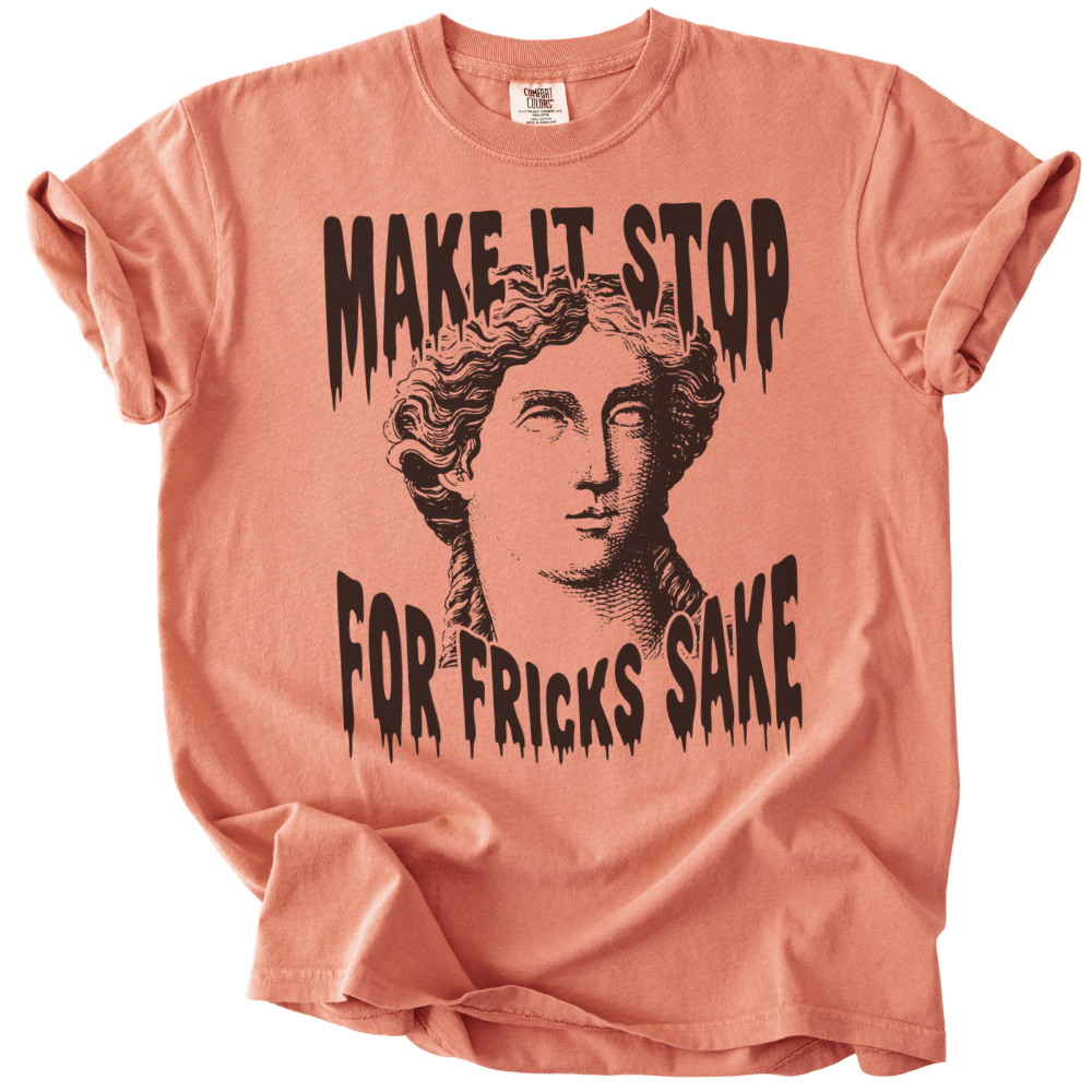 Make It Stop For Fricks Sake Tee - The Rogue Petal Co. - T-Shirt