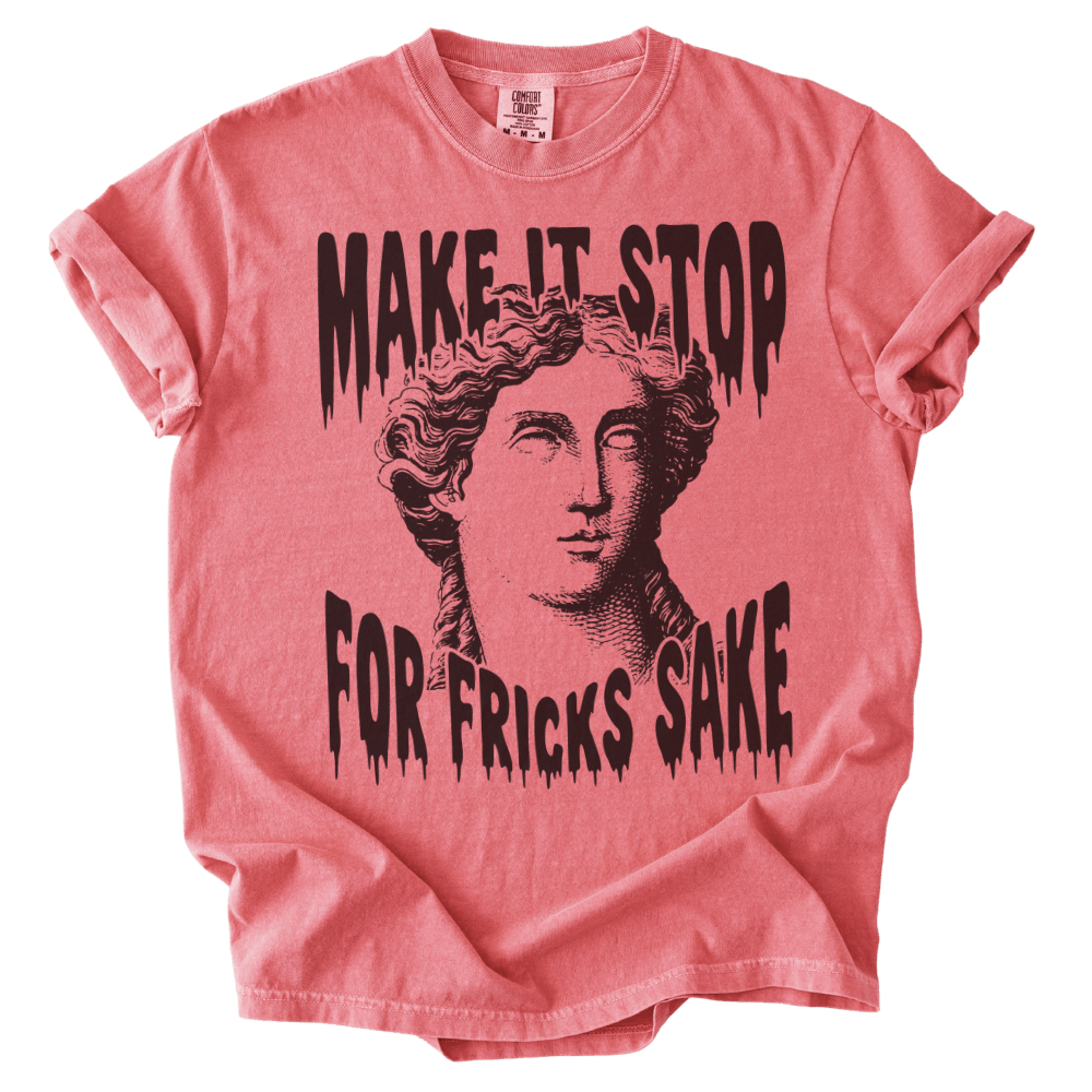 Make It Stop For Fricks Sake Tee - The Rogue Petal Co. - T-Shirt