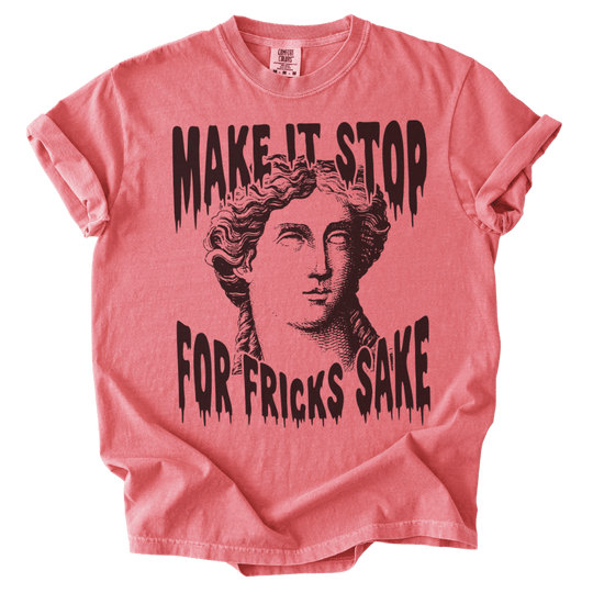 Make It Stop For Fricks Sake Tee - The Rogue Petal Co. - T-Shirt