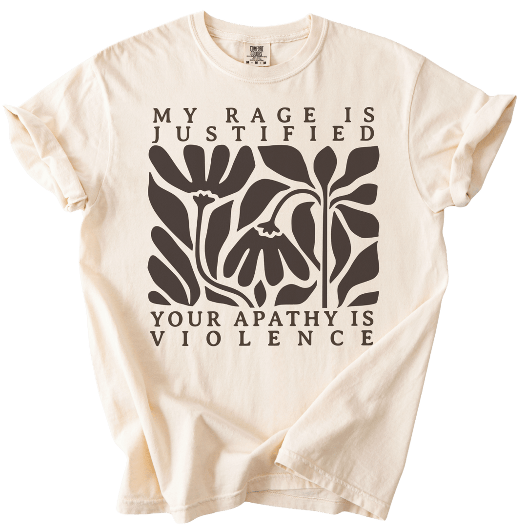 My Rage is Justified Your Apathy is Violence Tee - The Rogue Petal Co. - T-Shirt