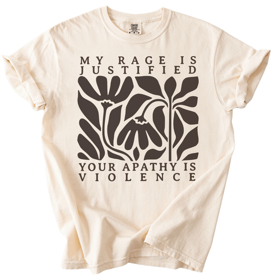 My Rage is Justified Your Apathy is Violence Tee - The Rogue Petal Co. - T-Shirt