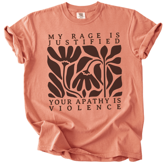 My Rage is Justified Your Apathy is Violence Tee - The Rogue Petal Co. - T-Shirt