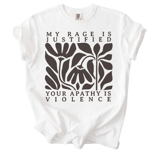 My Rage is Justified Your Apathy is Violence Tee - The Rogue Petal Co. - T-Shirt