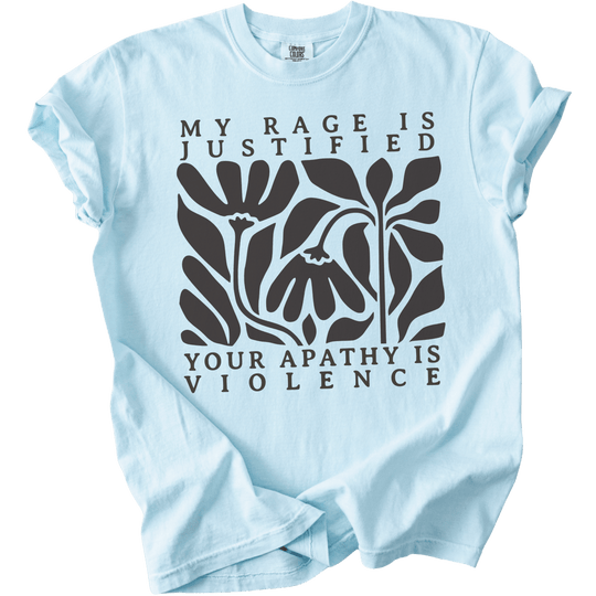 My Rage is Justified Your Apathy is Violence Tee - The Rogue Petal Co. - T-Shirt