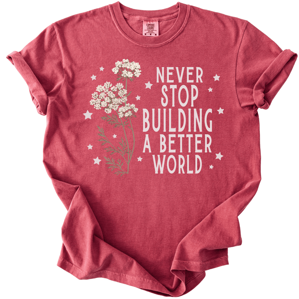 Never Stop Building A Better World Tee - The Rogue Petal Co. - T-Shirt