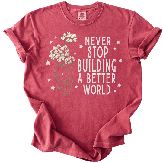 Never Stop Building A Better World Tee - The Rogue Petal Co. - T-Shirt