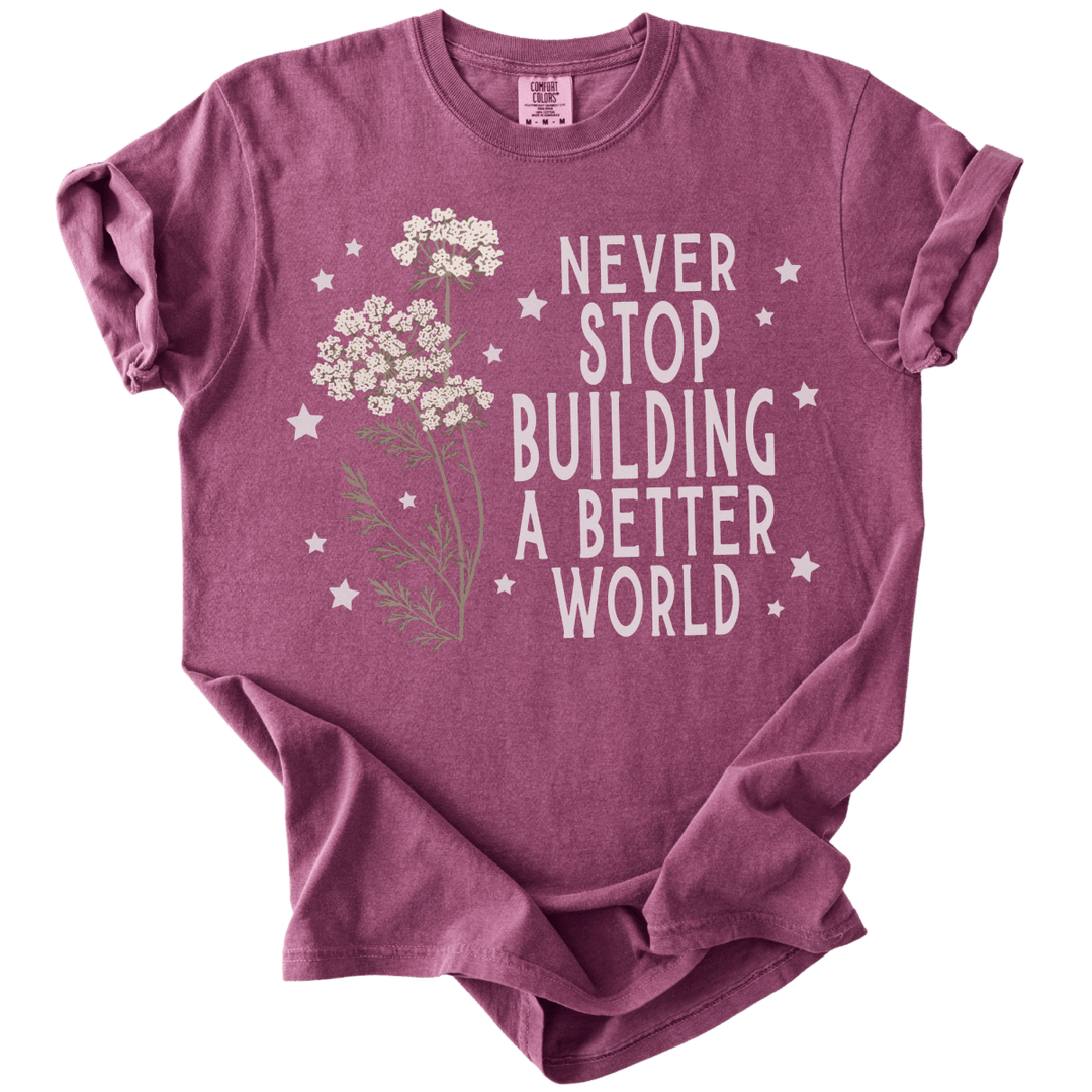 Never Stop Building A Better World Tee - The Rogue Petal Co. - T-Shirt