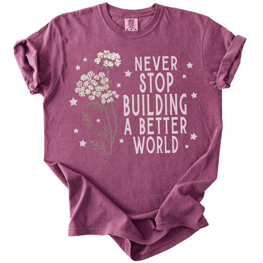 Never Stop Building A Better World Tee - The Rogue Petal Co. - T-Shirt