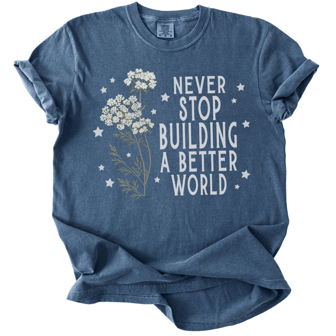 Never Stop Building A Better World Tee - The Rogue Petal Co. - T-Shirt