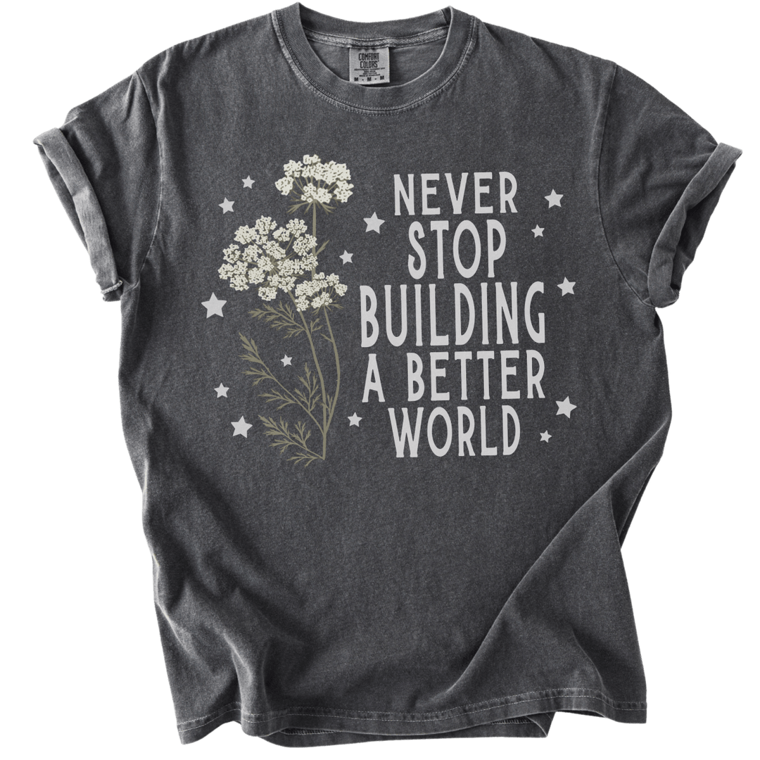 Never Stop Building A Better World Tee - The Rogue Petal Co. - T-Shirt