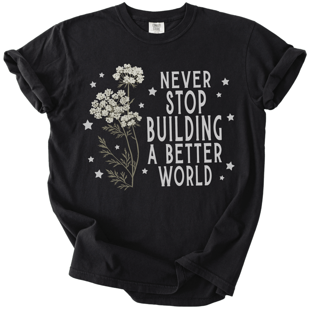 Never Stop Building A Better World Tee - The Rogue Petal Co. - T-Shirt