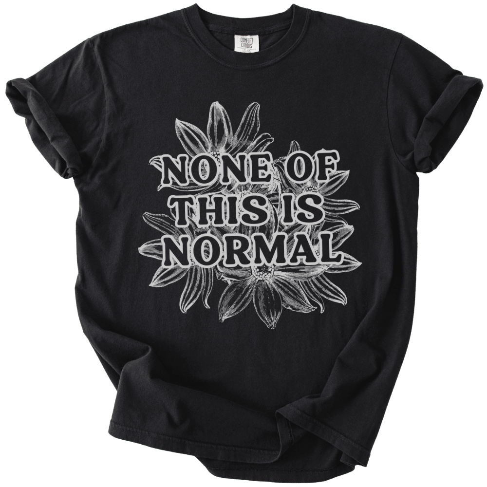 None of This is Normal Tee - The Rogue Petal Co. - T-Shirt