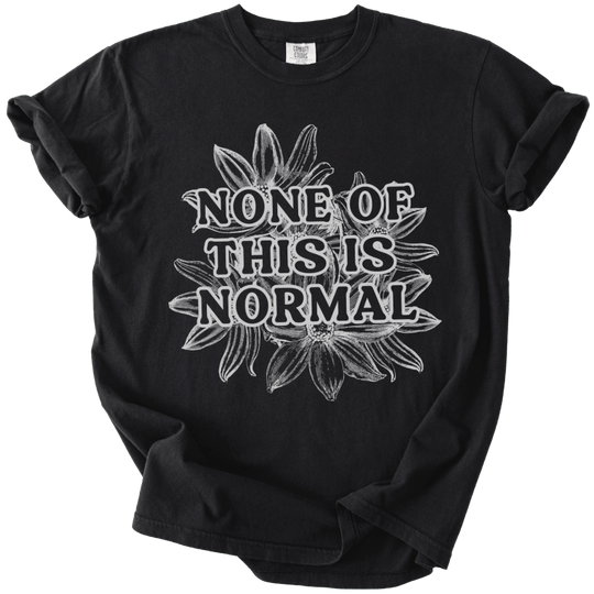None of This is Normal Tee - The Rogue Petal Co. - T-Shirt