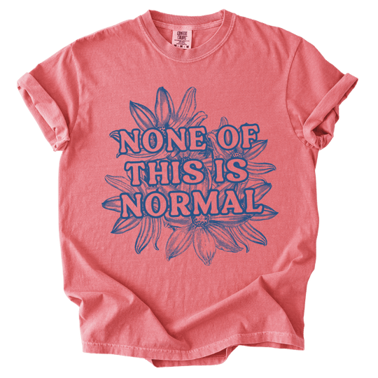 None of This is Normal Tee - The Rogue Petal Co. - T-Shirt