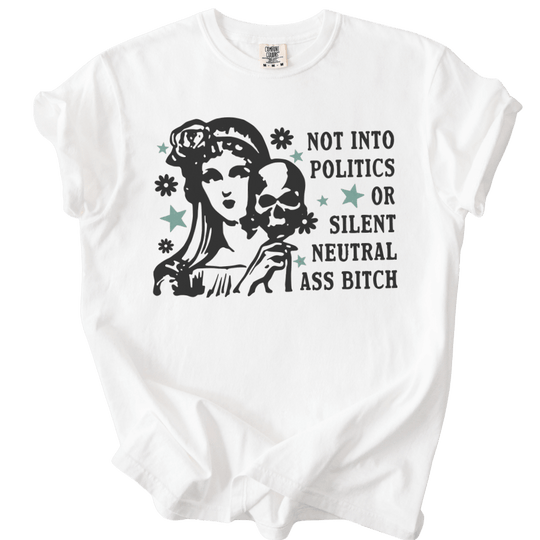 Not Into Politics or Silent Neutral Ass Bitch Tee - The Rogue Petal Co. - T-Shirt