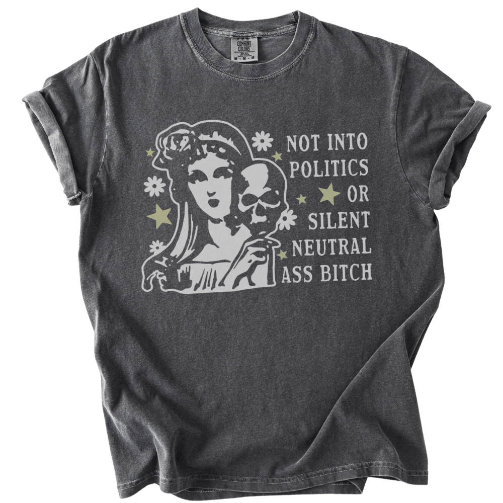 Not Into Politics or Silent Neutral Ass Bitch Tee - The Rogue Petal Co. - T-Shirt