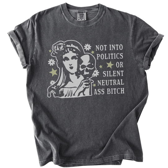 Not Into Politics or Silent Neutral Ass Bitch Tee - The Rogue Petal Co. - T-Shirt