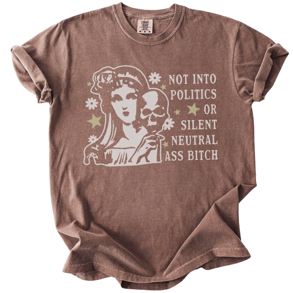 Not Into Politics or Silent Neutral Ass Bitch Tee - The Rogue Petal Co. - T-Shirt