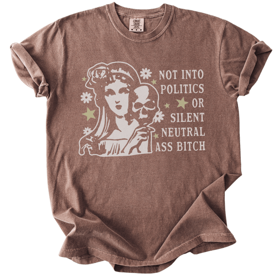 Not Into Politics or Silent Neutral Ass Bitch Tee - The Rogue Petal Co. - T-Shirt
