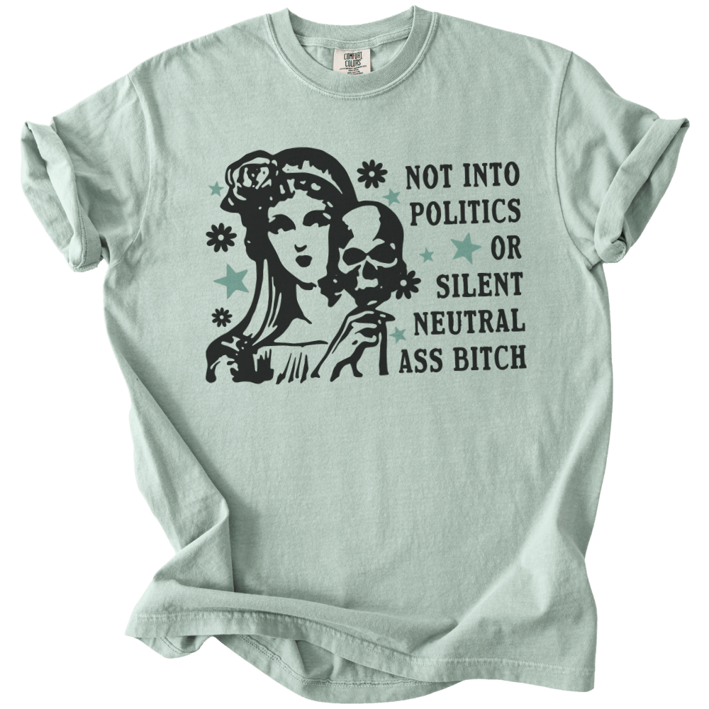 Not Into Politics or Silent Neutral Ass Bitch Tee - The Rogue Petal Co. - T-Shirt