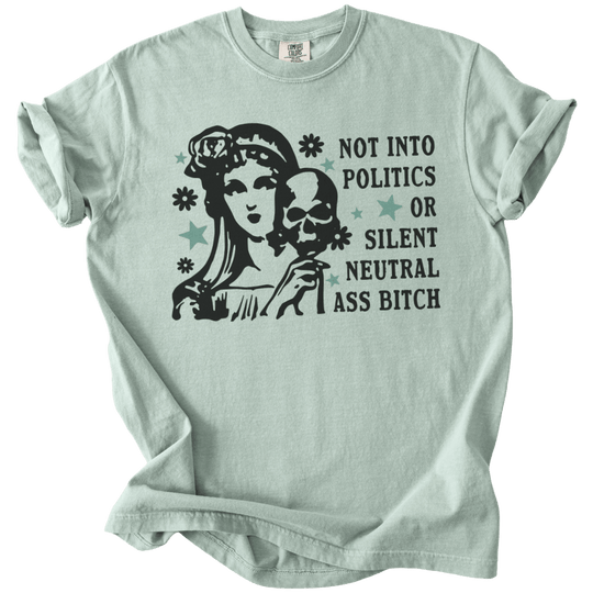 Not Into Politics or Silent Neutral Ass Bitch Tee - The Rogue Petal Co. - T-Shirt